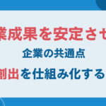 営業成果を安定させる企業の共通点｜商談創出を仕組み化する方法