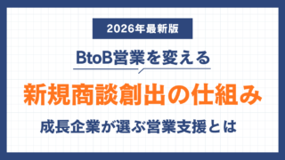 BtoB営業を変える新規商談創出の仕組み｜成長企業が選ぶ営業支援とは【2026年最新版】