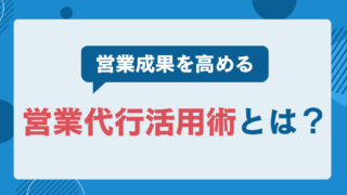 営業成果を高める営業代行活用術とは？