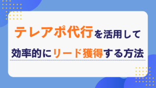 テレアポ代行を活用して効率的にリード獲得する方法