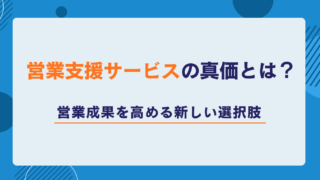 営業支援サービスの真価とは?営業成果を高める新しい選択肢
