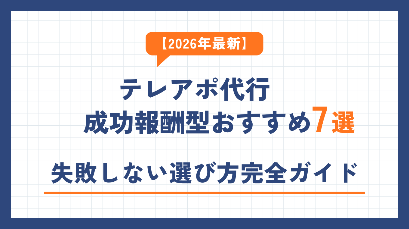 【2026年最新】テレアポ代行 成功報酬型おすすめ7選｜失敗しない選び方完全ガイド