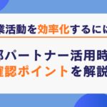 営業活動を効率化するには？外部パートナー活用時の確認ポイントを解説