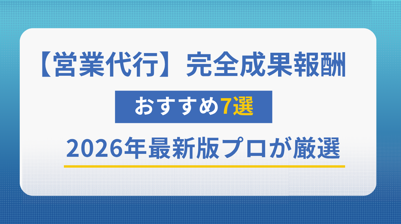 営業代行 完全成果報酬おすすめ7選｜2026年最新版プロが厳選