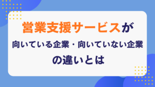 営業支援サービスが向いている企業・向いていない企業の違いとは