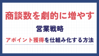 商談数を劇的に増やす営業戦略|アポイント獲得を仕組み化する方法