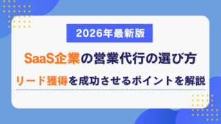 SaaS企業の営業代行の選び方|リード獲得を成功させるポイントを解説【2026年最新版】