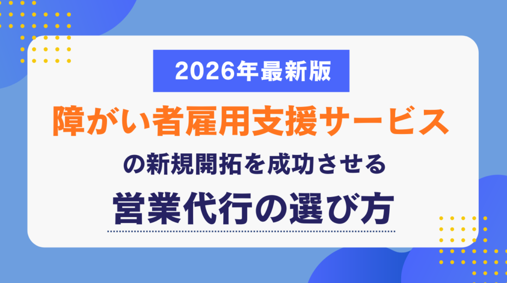 障がい者雇用支援サービスの新規開拓を成功させる営業代行の選び方【2026年最新版】&nbsp;