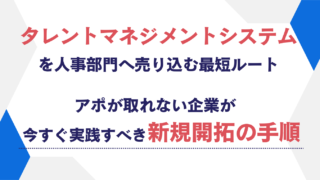 タレントマネジメントシステムを人事部門へ売り込む最短ルート|アポが取れない企業が今すぐ実践すべき新規開拓の手順
