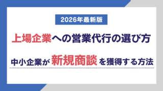 上場企業への営業代行の選び方|中小企業が新規商談を獲得する方法【2026年最新版】